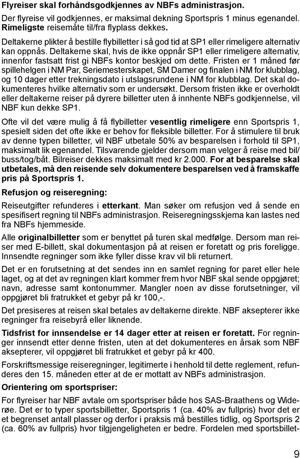 Deltakerne skal, hvis de ikke oppnår SP1 eller rimeligere alternativ, innenfor fastsatt frist gi NBFs kontor beskjed om dette.