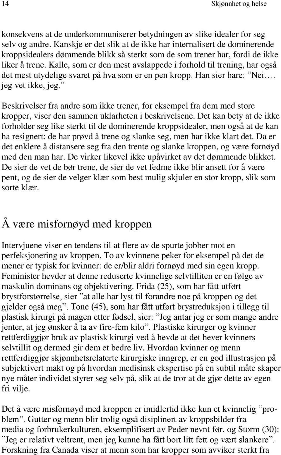 Kalle, som er den mest avslappede i forhold til trening, har også det mest utydelige svaret på hva som er en pen kropp. Han sier bare: Nei. jeg vet ikke, jeg.