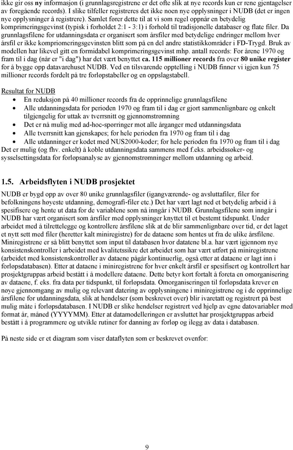 Samlet fører dette til at vi sm regel ppnår en betydelig kmprimeringsgevinst (typisk i frhldet 2:1-3:1) i frhld til tradisjnelle databaser g flate filer.