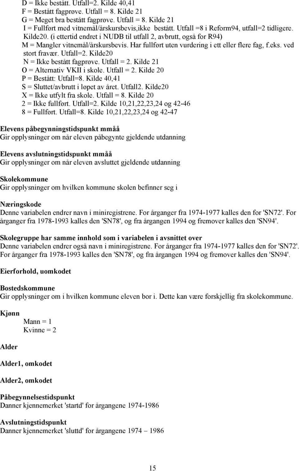 eks. ved strt fravær. Utfall=2. Kilde20 N = Ikke bestått fagprøve. Utfall = 2. Kilde 21 O = Alternativ VKII i skle. Utfall = 2. Kilde 20 P = Bestått: Utfall=8.