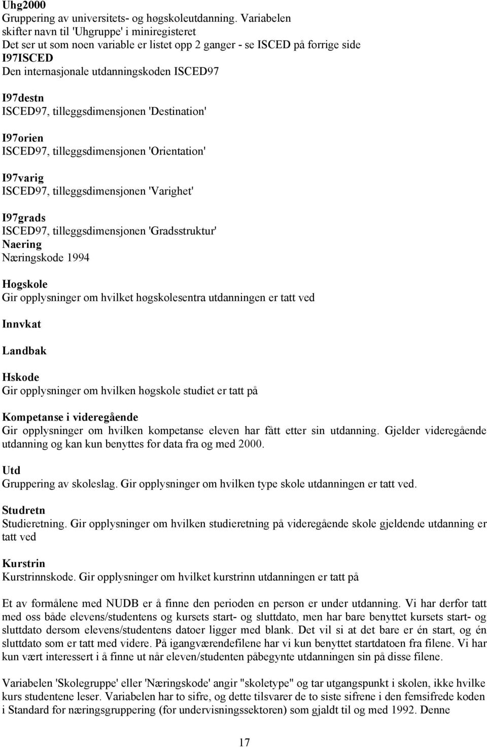 tilleggsdimensjnen 'Destinatin' I97rien ISCED97, tilleggsdimensjnen 'Orientatin' I97varig ISCED97, tilleggsdimensjnen 'Varighet' I97grads ISCED97, tilleggsdimensjnen 'Gradsstruktur' Naering