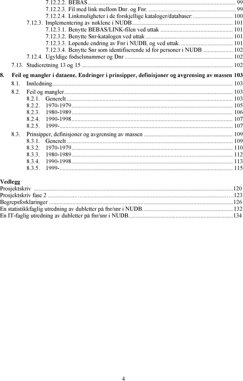 .. 102 7.13. Studieretning 13 g 15... 102 8. Feil g mangler i dataene. Endringer i prinsipper, definisjner g avgrensing av massen 103 8.1. Innledning... 103 8.2. Feil g mangler... 103 8.2.1. Generelt.