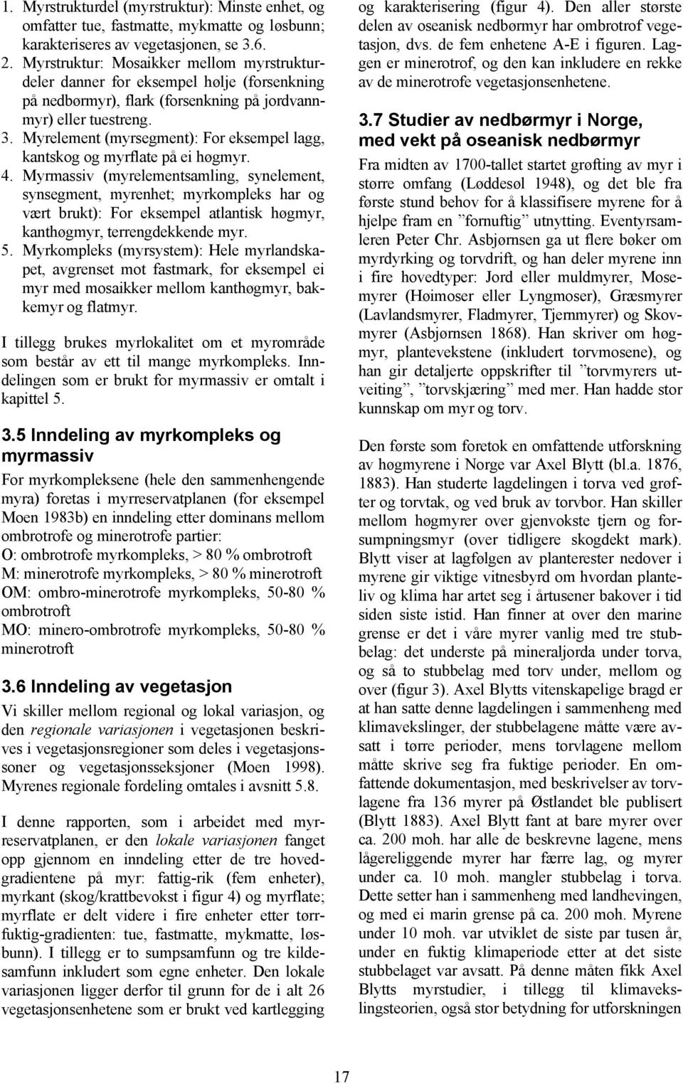 Myrelement (myrsegment): For eksempel lagg, kantskog og myrflate på ei høgmyr. 4.