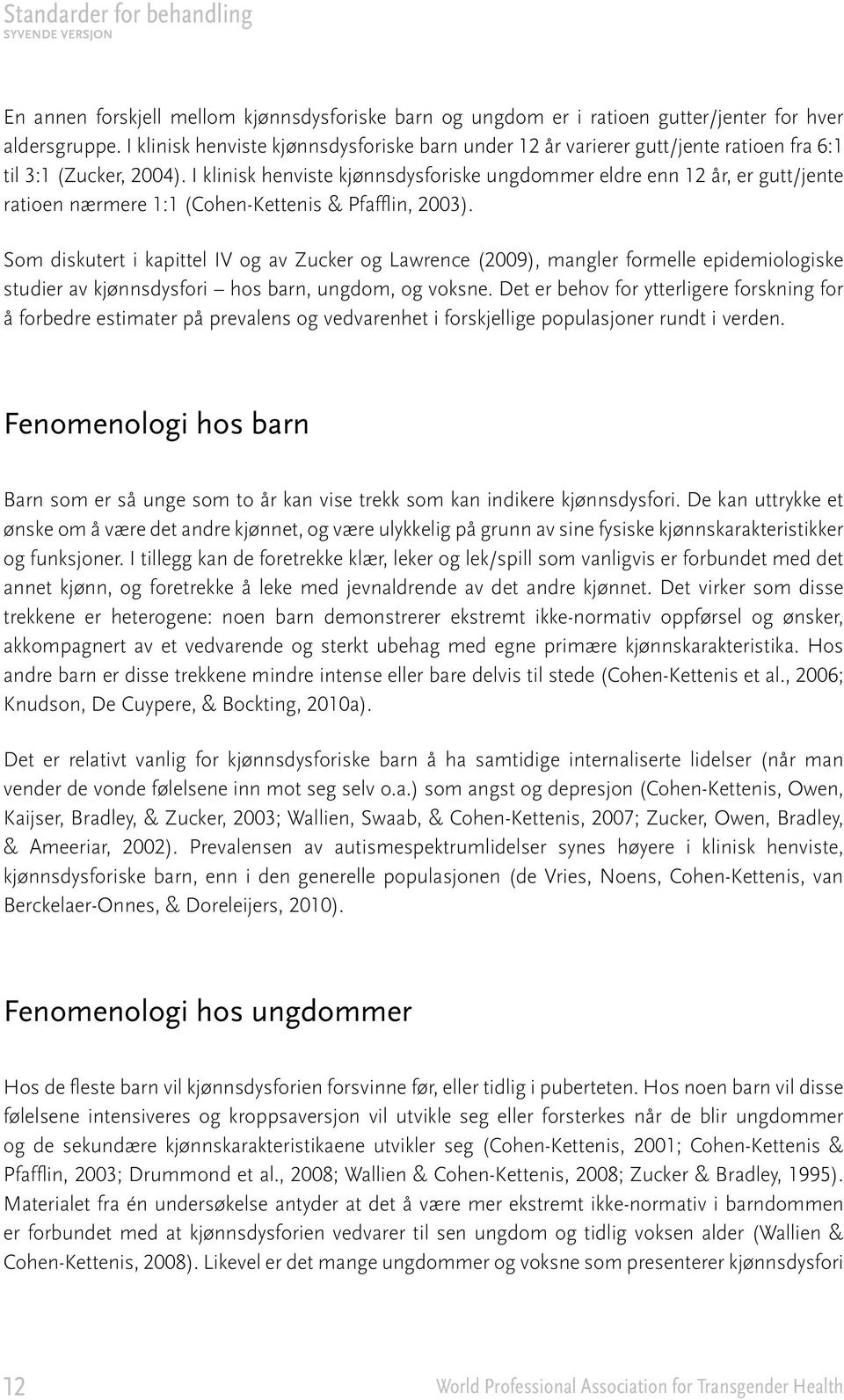 I klinisk henviste kjønnsdysforiske ungdommer eldre enn 12 år, er gutt/jente ratioen nærmere 1:1 (Cohen-Kettenis & Pfafflin, 2003).