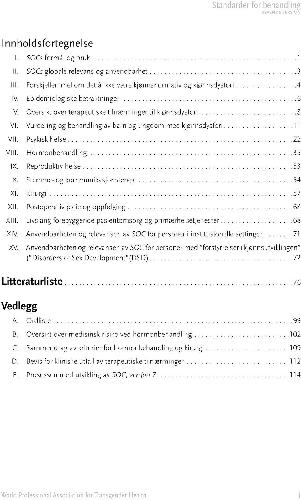 Hormonbehandling....35 IX. Reproduktiv helse...53 X. Stemme- og kommunikasjonsterapi...54 XI. Kirurgi...57 XII. Postoperativ pleie og oppfølging...68 XIII.