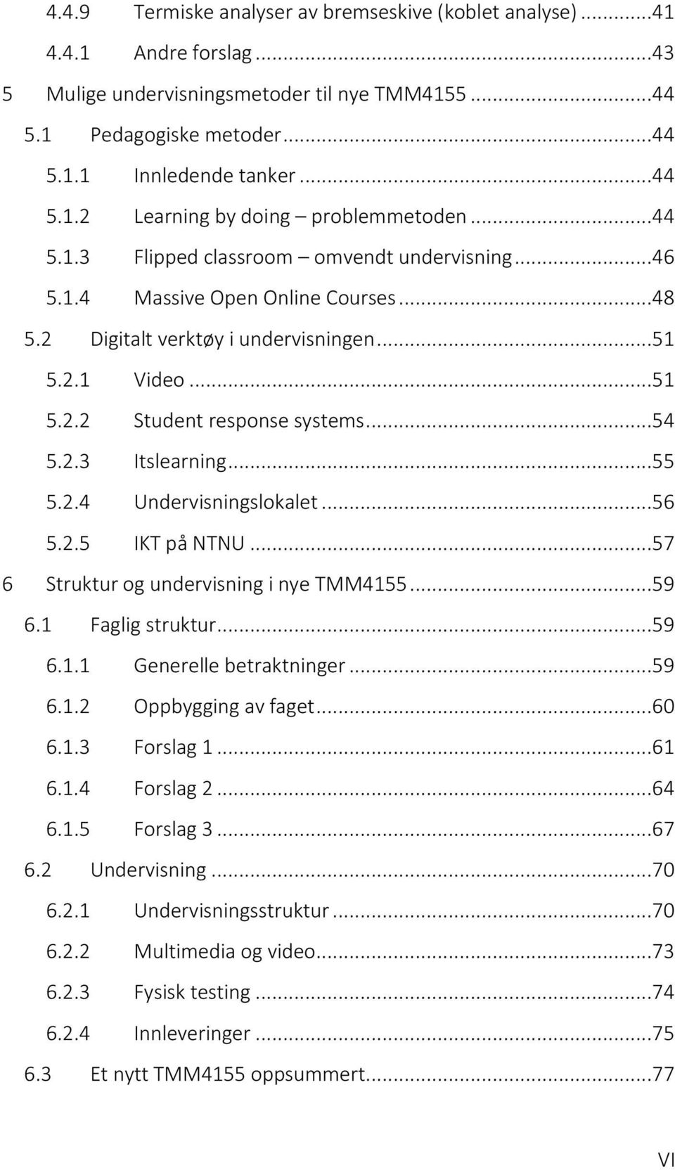 ..55 5.2.4 Undervisningslokalet...56 5.2.5 IKT på NTNU...57 6 Struktur og undervisning i nye TMM4155...59 6.1 Faglig struktur...59 6.1.1 Generelle betraktninger...59 6.1.2 Oppbygging av faget...60 6.