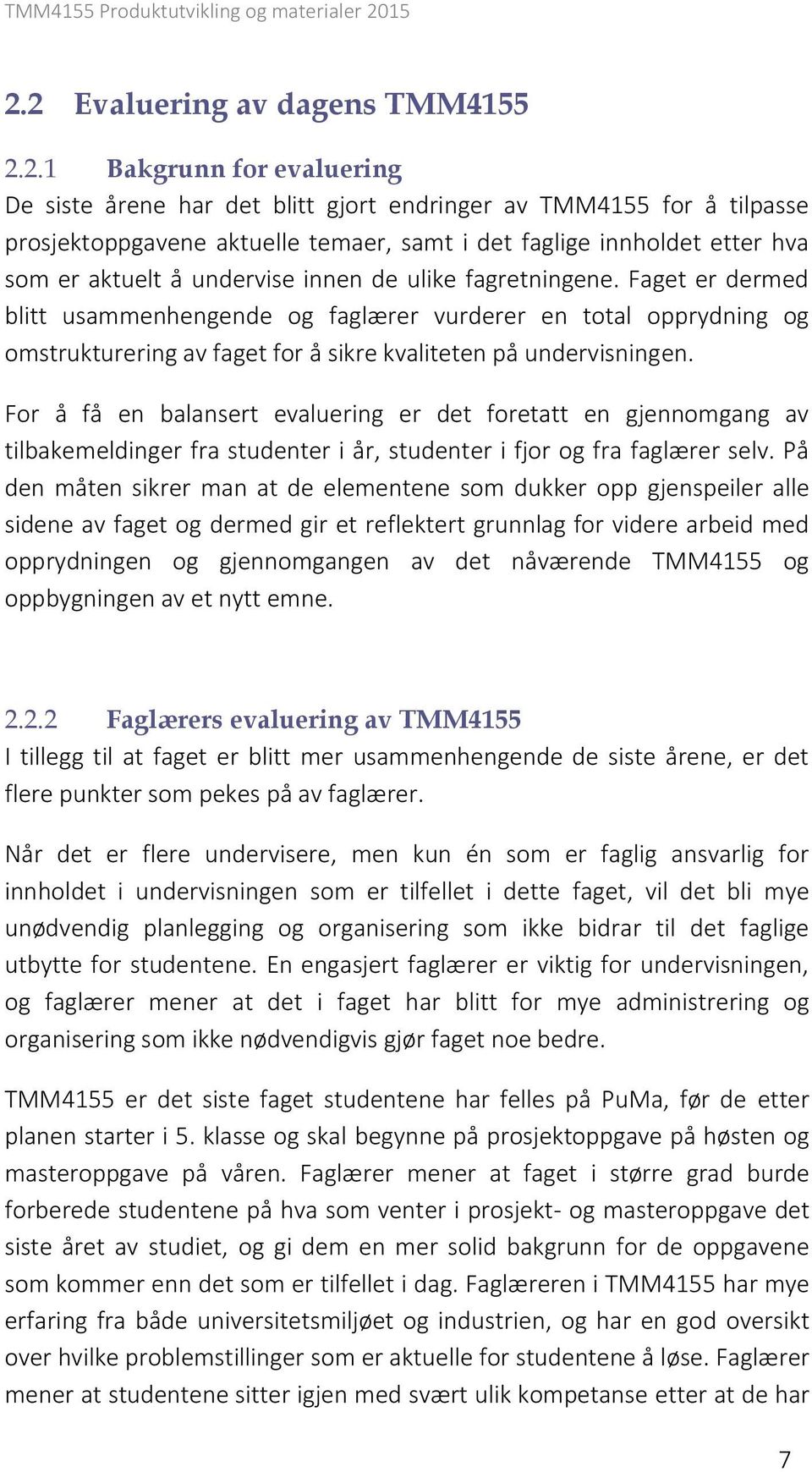 Faget er dermed blitt usammenhengende og faglærer vurderer en total opprydning og omstrukturering av faget for å sikre kvaliteten på undervisningen.