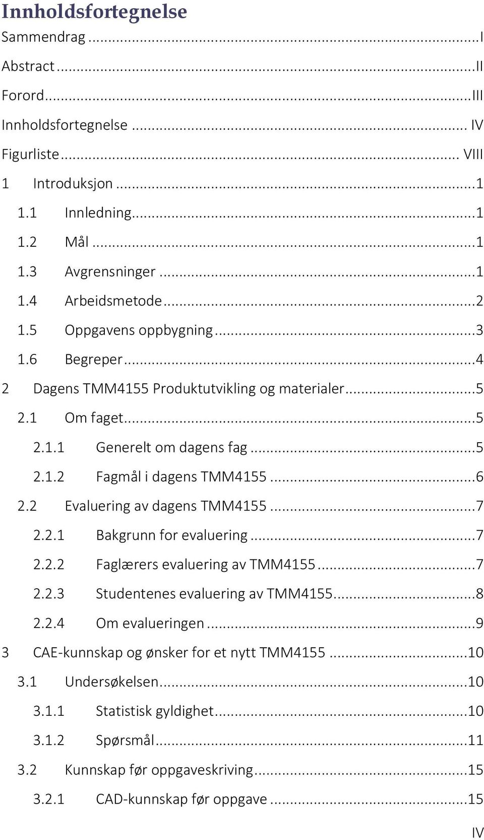 2 Evaluering av dagens TMM4155... 7 2.2.1 2.2.2 2.2.3 2.2.4 Bakgrunn for evaluering... 7 Faglærers evaluering av TMM4155... 7 Studentenes evaluering av TMM4155... 8 Om evalueringen.