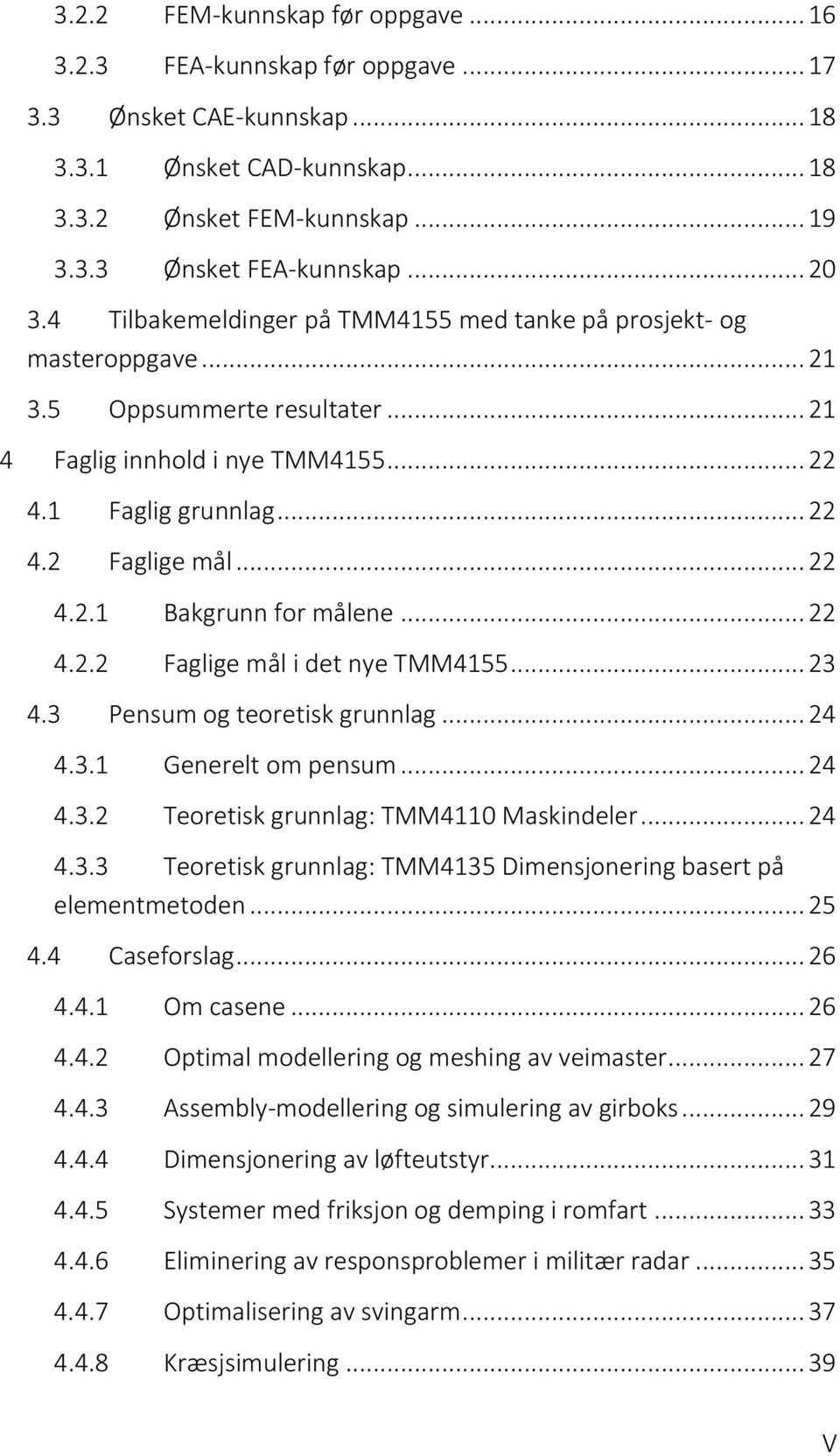 .. 22 Faglige mål i det nye TMM4155... 23 4.3 Pensum og teoretisk grunnlag... 24 4.3.1 4.3.2 Generelt om pensum... 24 Teoretisk grunnlag: TMM4110 Maskindeler... 24 4.3.3 Teoretisk grunnlag: TMM4135 Dimensjonering basert på elementmetoden.