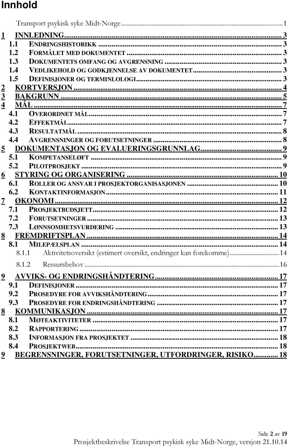 .. 8 5 DOKUMENTASJON OG EVALUERINGSGRUNNLAG... 9 5.1 KOMPETANSELØFT... 9 5.2 PILOTPROSJEKT... 9 6 STYRING OG ORGANISERING... 10 6.1 ROLLER OG ANSVAR I PROSJEKTORGANISASJONEN... 10 6.2 KONTAKTINFORMASJON.