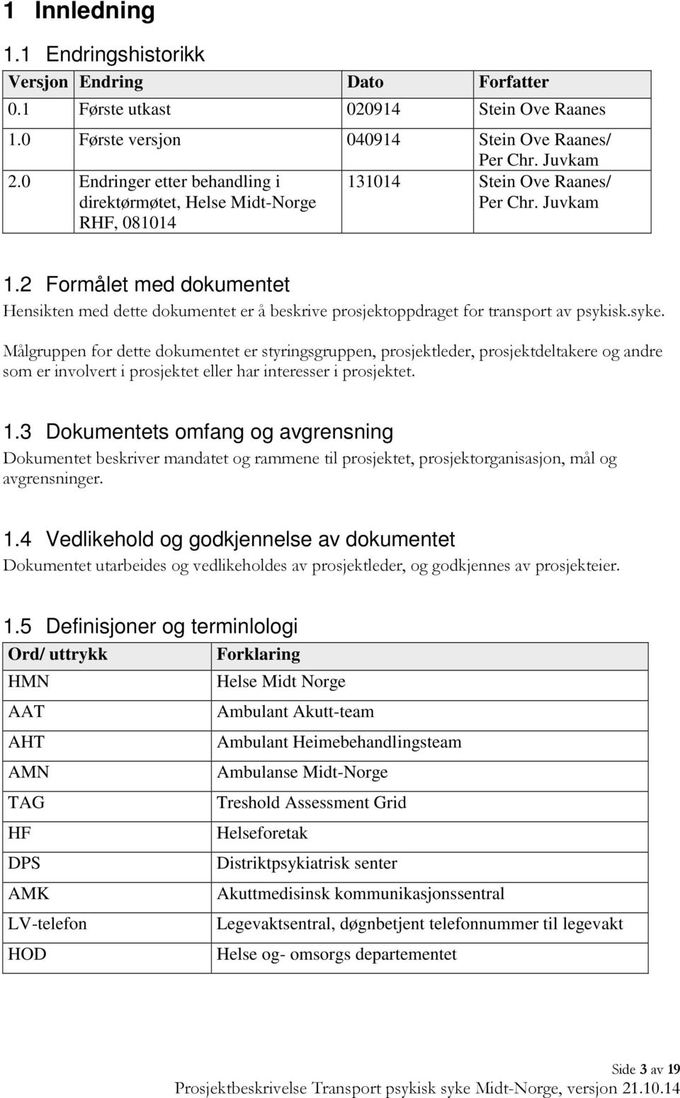 2 Formålet med dokumentet Hensikten med dette dokumentet er å beskrive prosjektoppdraget for transport av psykisk.syke.