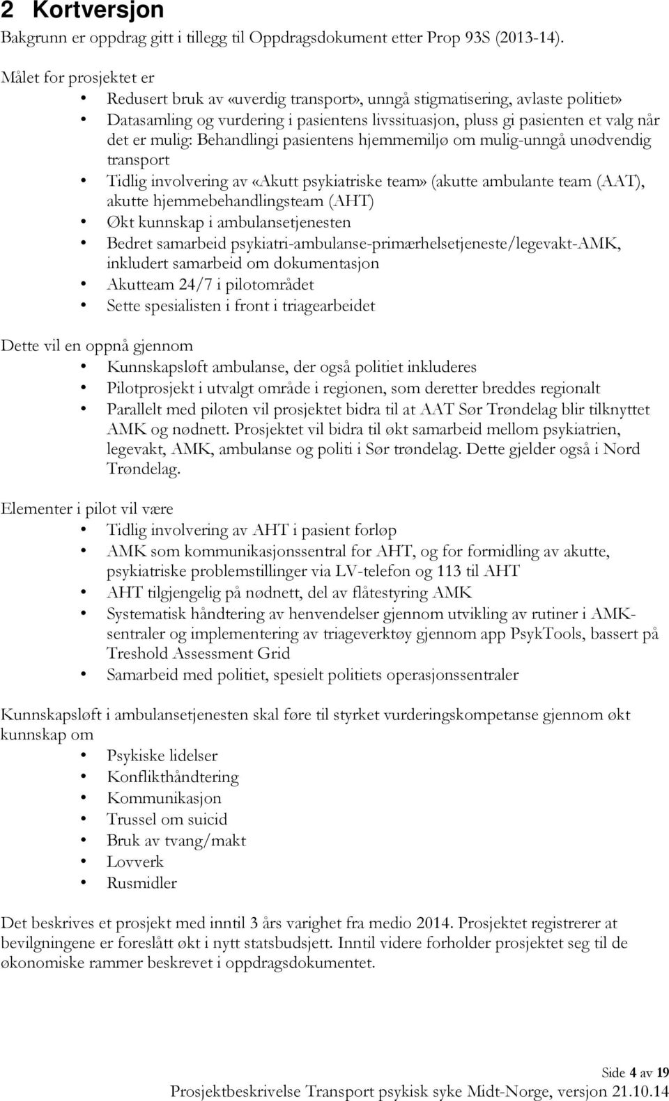 Behandlingi pasientens hjemmemiljø om mulig-unngå unødvendig transport Tidlig involvering av «Akutt psykiatriske team» (akutte ambulante team (AAT), akutte hjemmebehandlingsteam (AHT) Økt kunnskap i