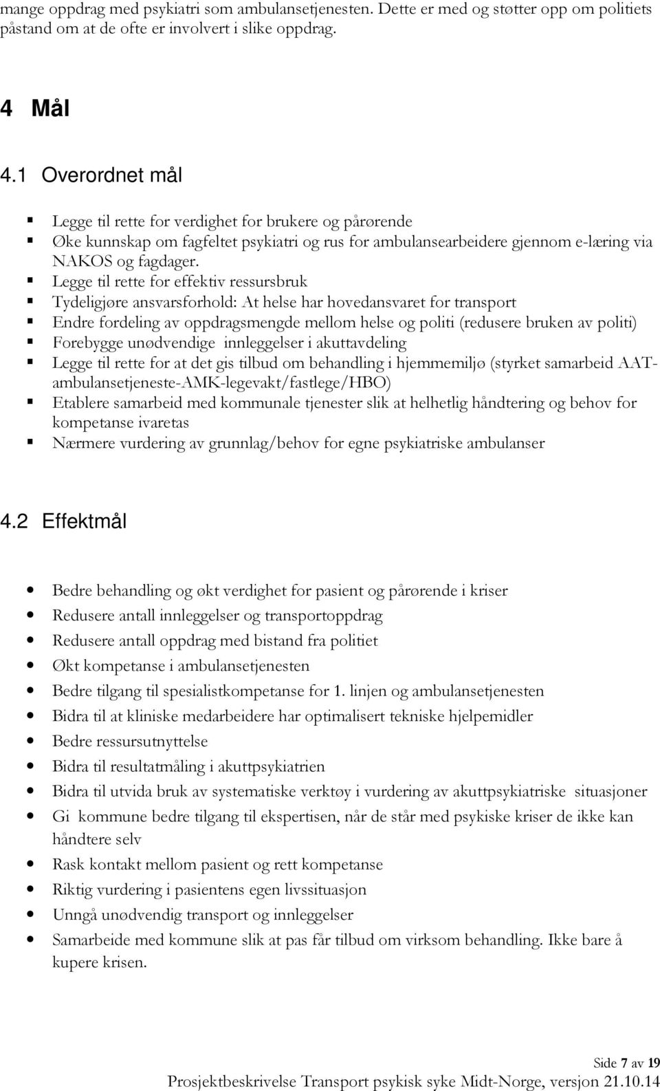 Legge til rette for effektiv ressursbruk Tydeligjøre ansvarsforhold: At helse har hovedansvaret for transport Endre fordeling av oppdragsmengde mellom helse og politi (redusere bruken av politi)