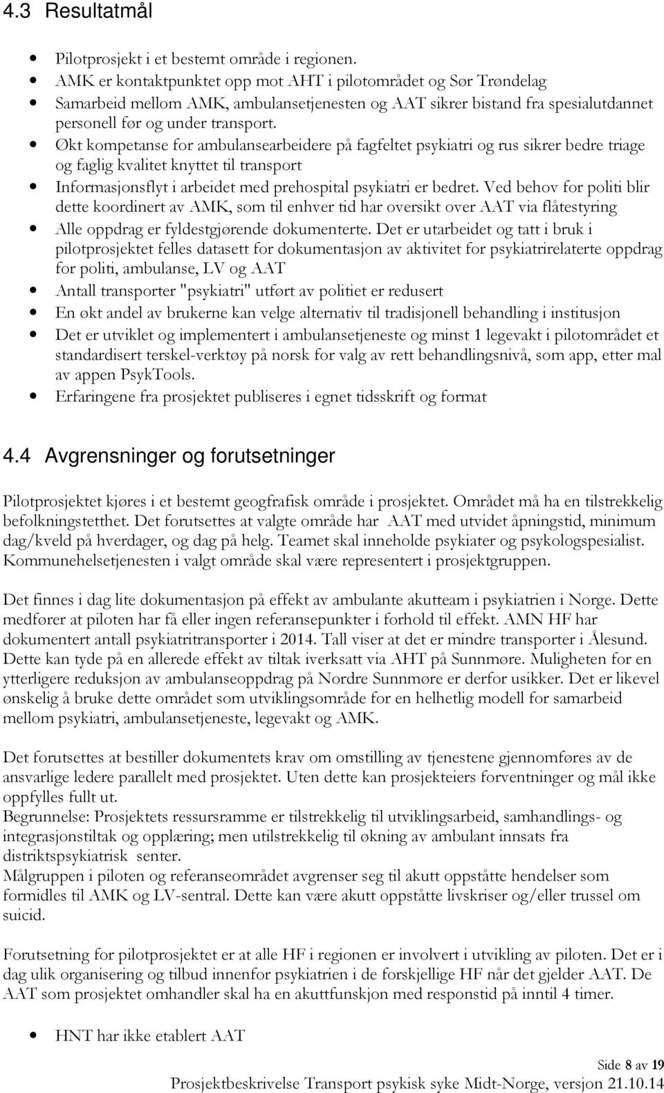 Økt kompetanse for ambulansearbeidere på fagfeltet psykiatri og rus sikrer bedre triage og faglig kvalitet knyttet til transport Informasjonsflyt i arbeidet med prehospital psykiatri er bedret.