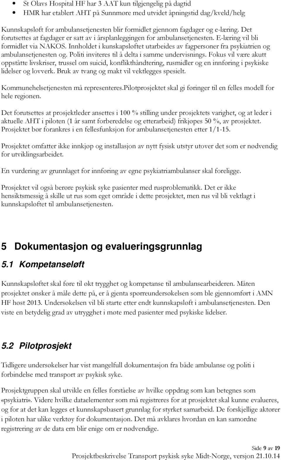 Innholdet i kunskapsløftet utarbeides av fagpersoner fra psykiatrien og ambulansetjenesten og. Politi inviteres til å delta i samme undervisnings.