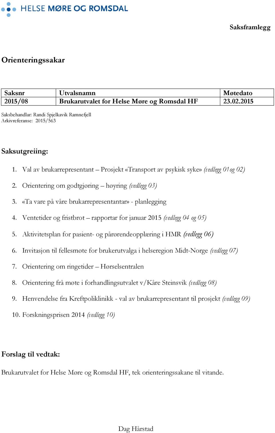 Orientering om godtgjøring høyring (vedlegg 03) 3. «Ta vare på våre brukarrepresentantar» - planlegging 4. Ventetider og fristbrot rapportar for januar 2015 (vedlegg 04 og 05) 5.