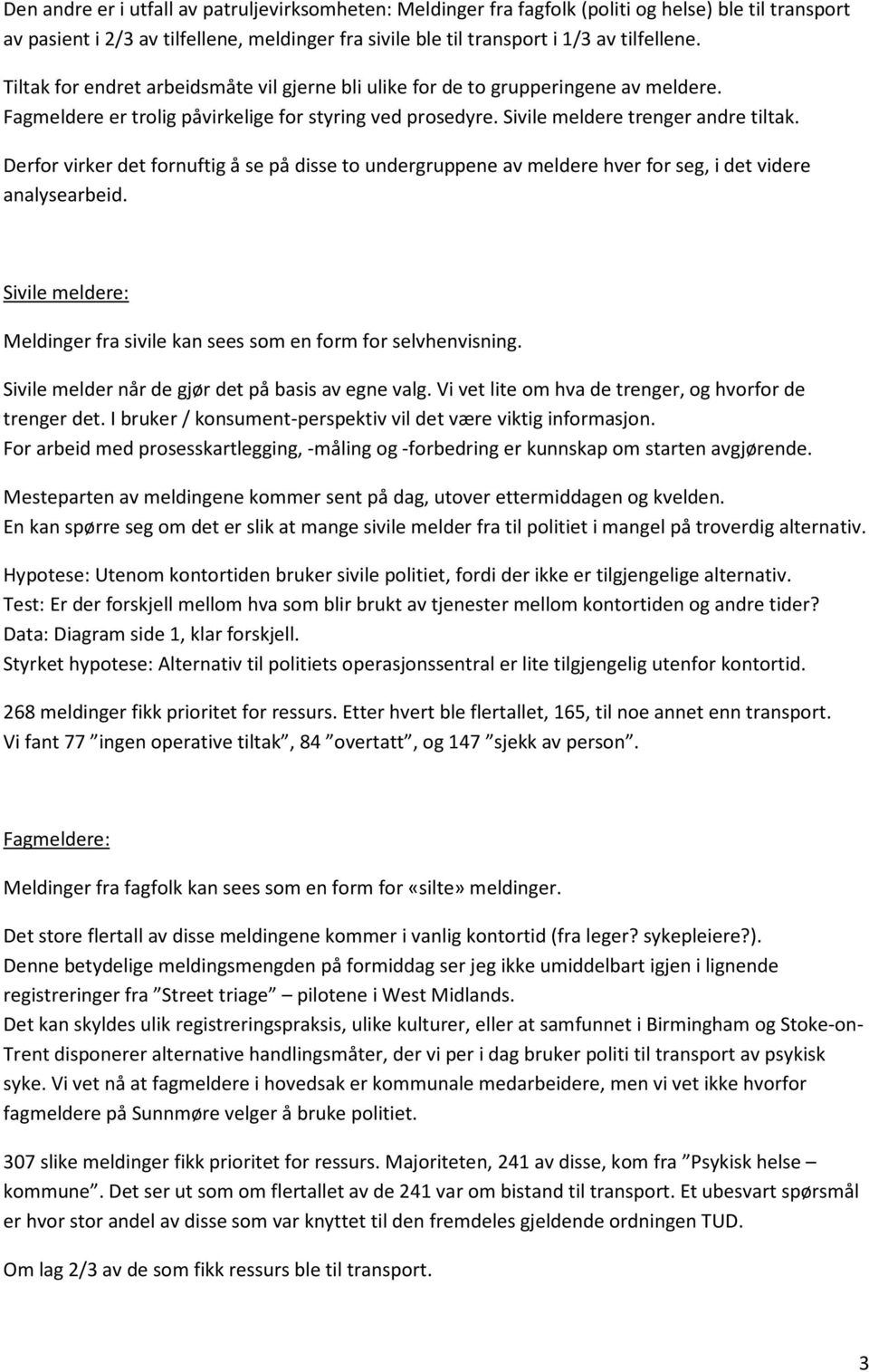 Derfor virker det fornuftig å se på disse to undergruppene av meldere hver for seg, i det videre analysearbeid. Sivile meldere: Meldinger fra sivile kan sees som en form for selvhenvisning.