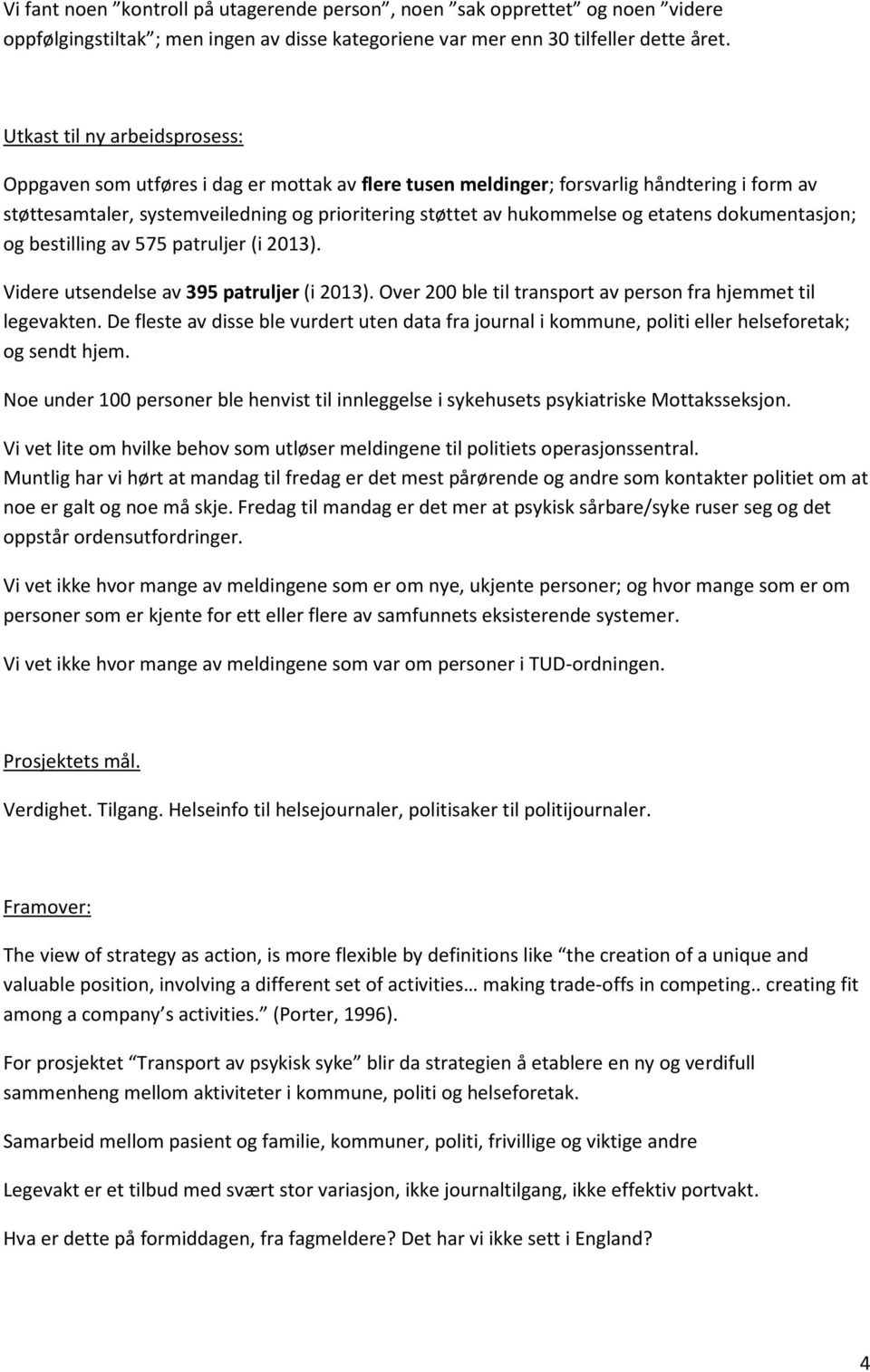 etatens dokumentasjon; og bestilling av 575 patruljer (i 2013). Videre utsendelse av 395 patruljer (i 2013). Over 200 ble til transport av person fra hjemmet til legevakten.