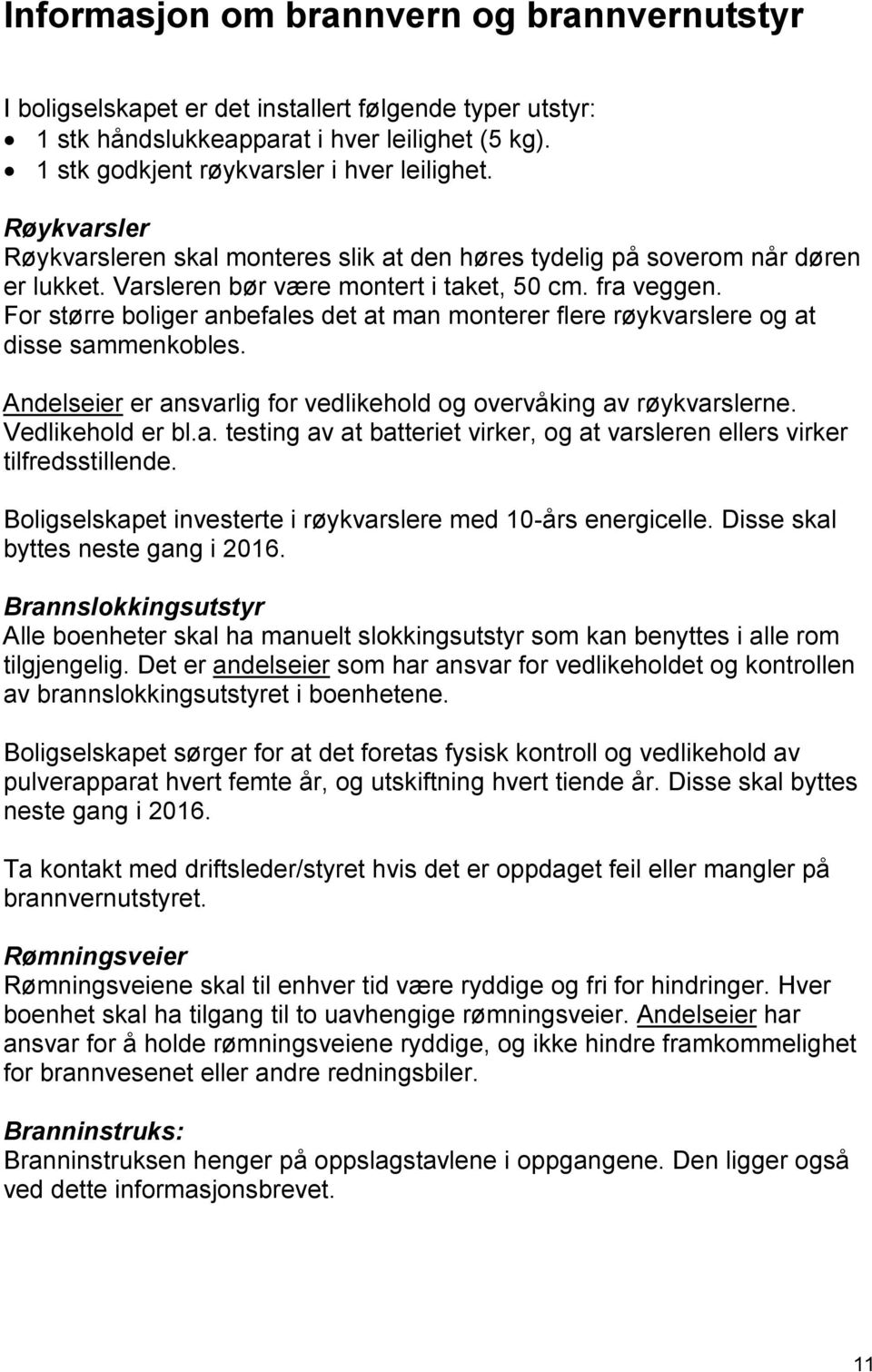 For større boliger anbefales det at man monterer flere røykvarslere og at disse sammenkobles. Andelseier er ansvarlig for vedlikehold og overvåking av røykvarslerne. Vedlikehold er bl.a. testing av at batteriet virker, og at varsleren ellers virker tilfredsstillende.