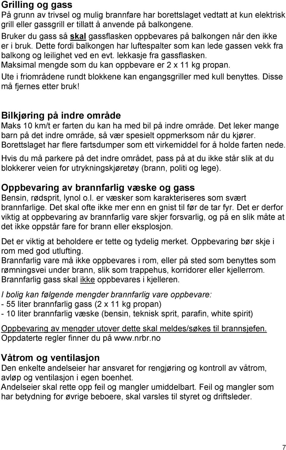 lekkasje fra gassflasken. Maksimal mengde som du kan oppbevare er 2 x 11 kg propan. Ute i friområdene rundt blokkene kan engangsgriller med kull benyttes. Disse må fjernes etter bruk!