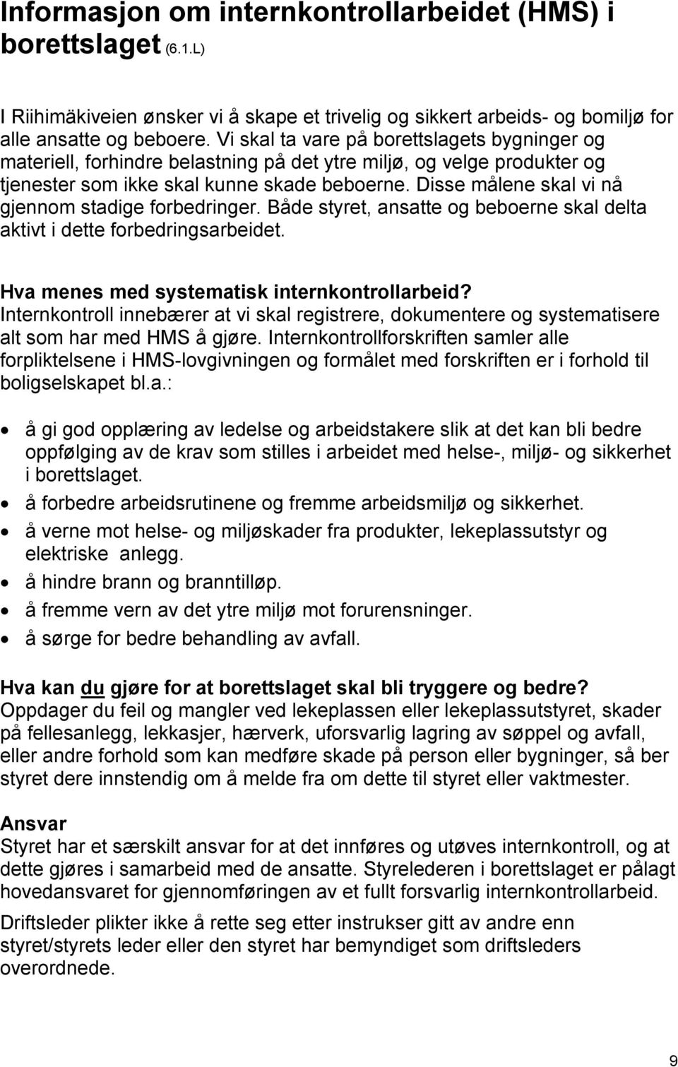 Disse målene skal vi nå gjennom stadige forbedringer. Både styret, ansatte og beboerne skal delta aktivt i dette forbedringsarbeidet. Hva menes med systematisk internkontrollarbeid?