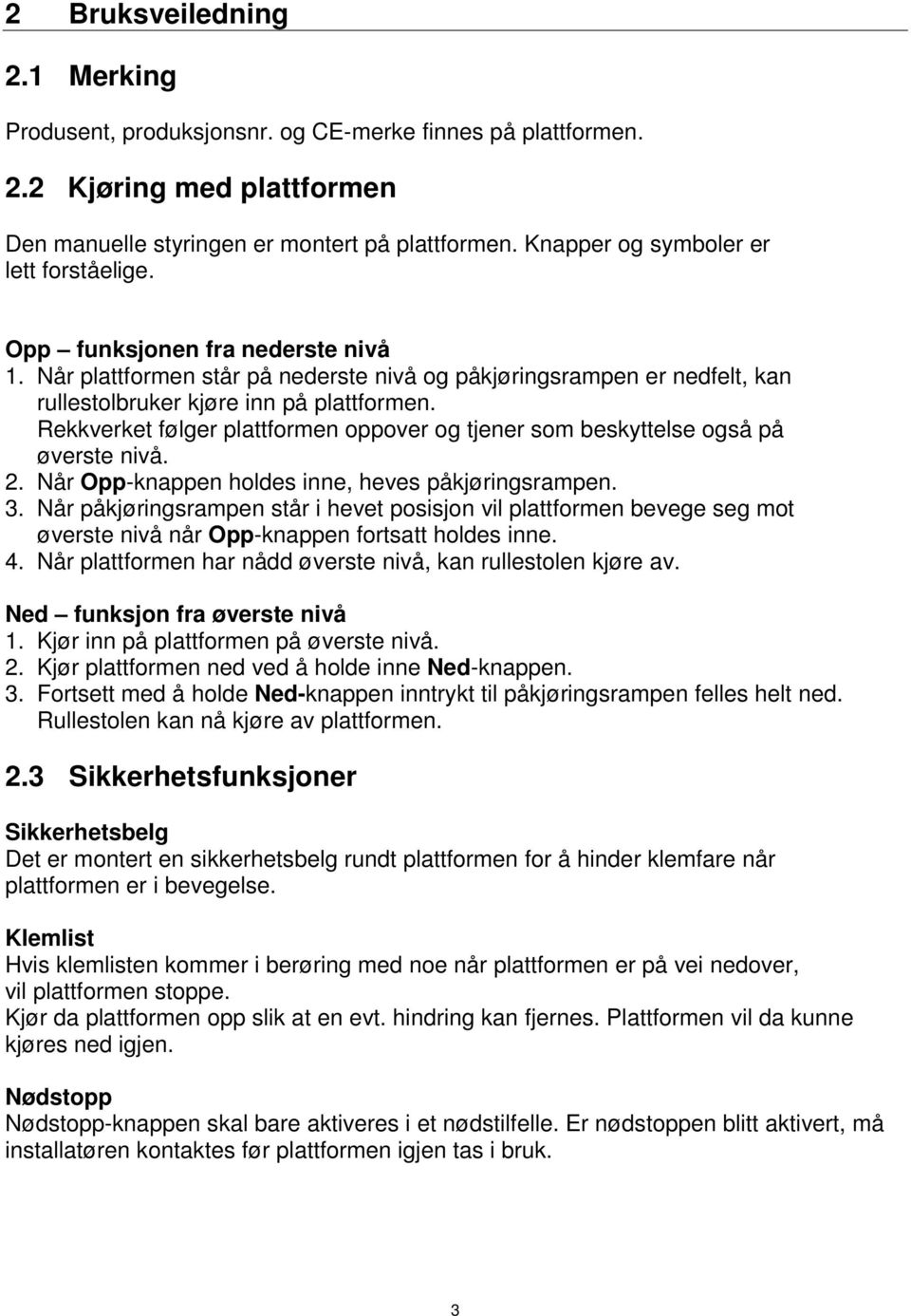 Rekkverket følger plattformen oppover og tjener som beskyttelse også på øverste nivå. 2. Når Opp-knappen holdes inne, heves påkjøringsrampen. 3.