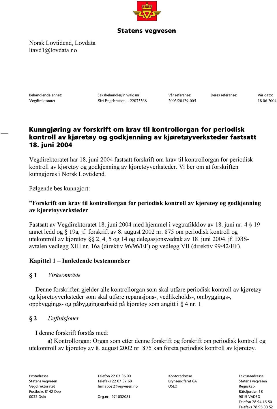 2004 Kunngjøring av forskrift om krav til kontrollorgan for periodisk kontroll av kjøretøy og godkjenning av kjøretøyverksteder fastsatt 18. juni 2004 Vegdirektoratet har 18.