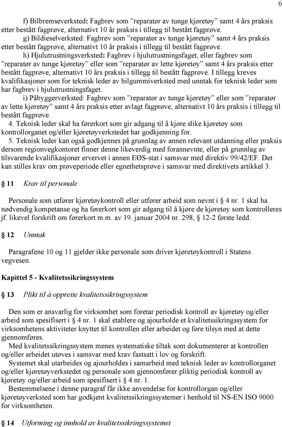 h) Hjulutrustningsverksted: Fagbrev i hjulutrustningsfaget, eller fagbrev som reparatør av tunge kjøretøy eller som reparatør av lette kjøretøy samt 4 års praksis etter bestått fagprøve, alternativt