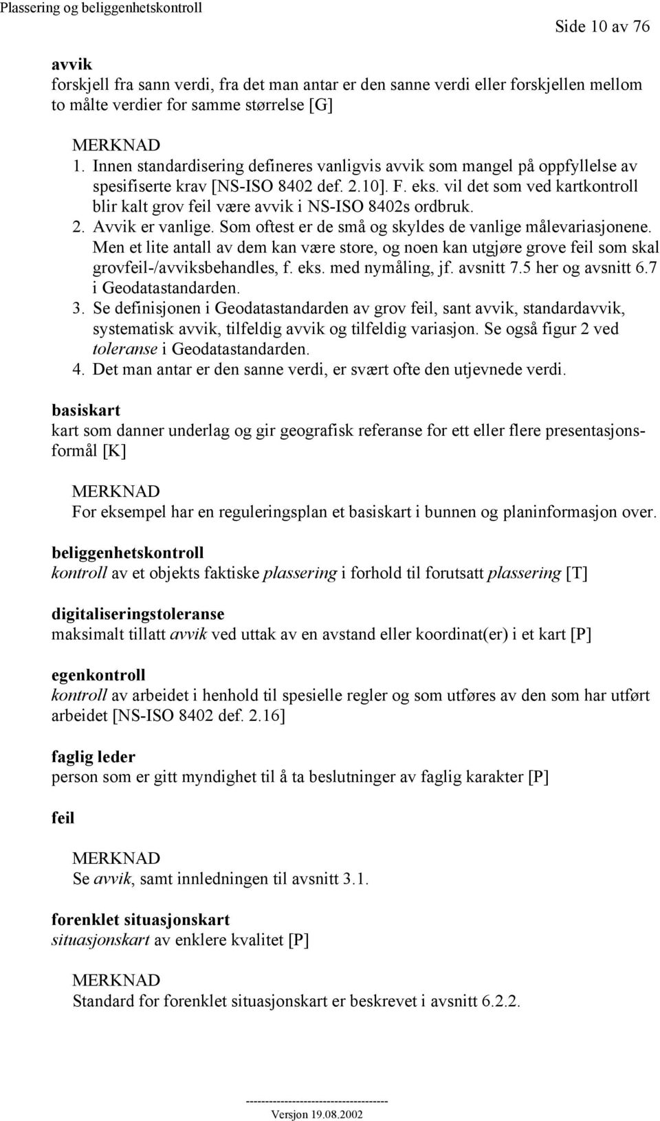 vil det som ved kartkontroll blir kalt grov feil være avvik i NS-ISO 8402s ordbruk. 2. Avvik er vanlige. Som oftest er de små og skyldes de vanlige målevariasjonene.