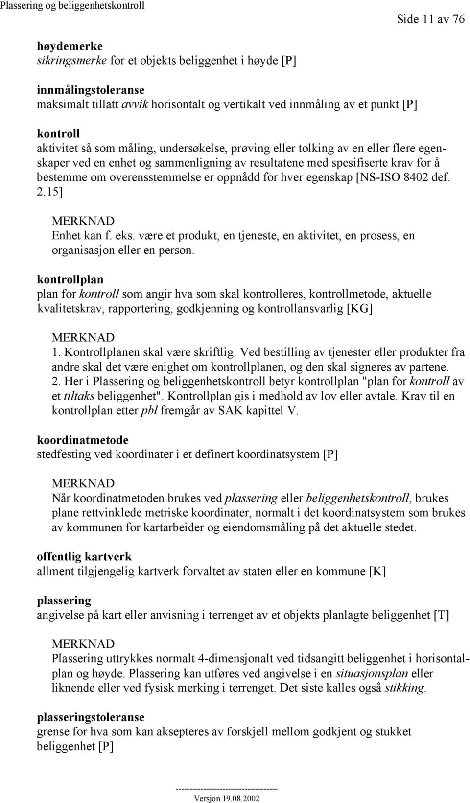 egenskap [NS-ISO 8402 def. 2.15] MERKNAD Enhet kan f. eks. være et produkt, en tjeneste, en aktivitet, en prosess, en organisasjon eller en person.