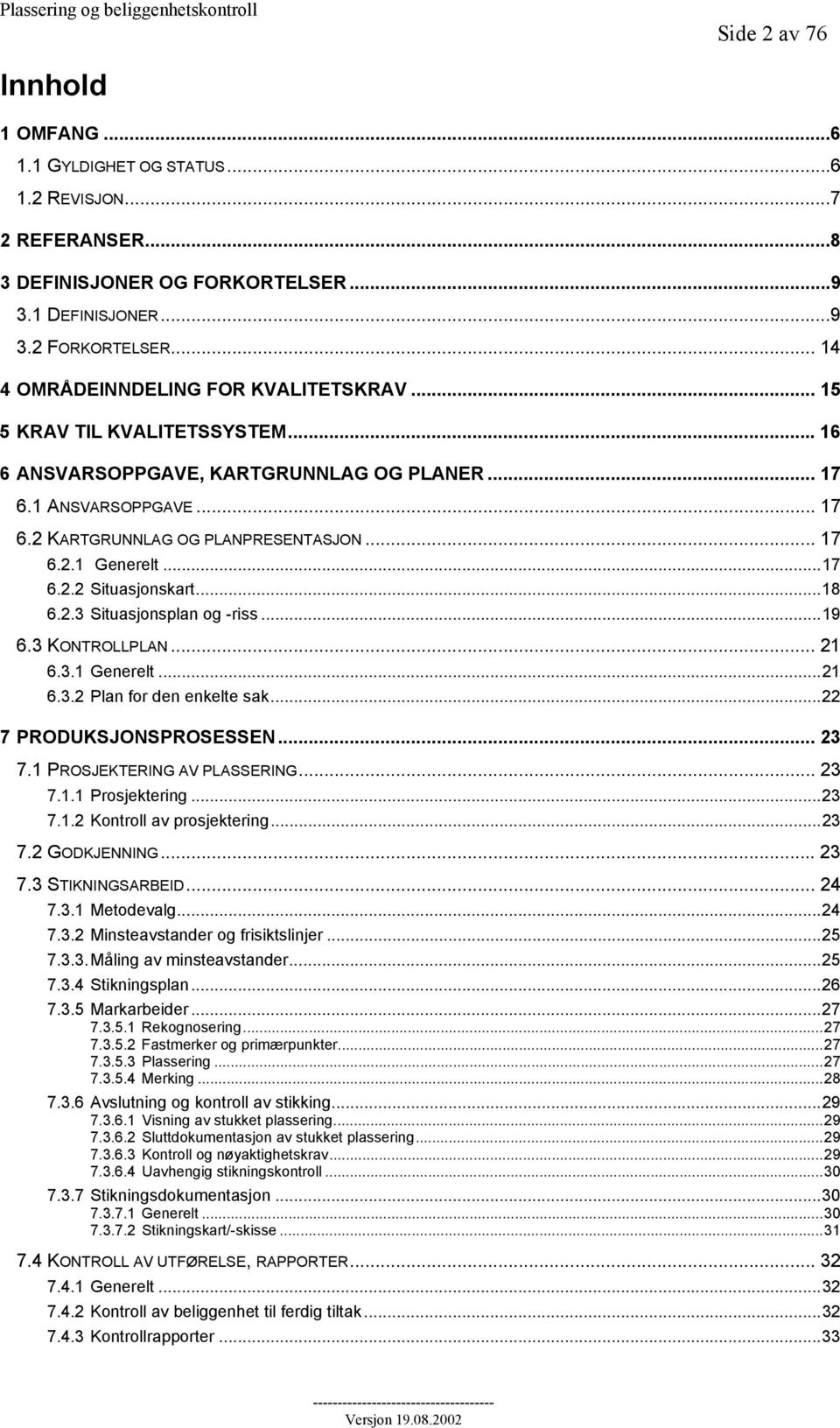 ..17 6.2.2 Situasjonskart...18 6.2.3 Situasjonsplan og -riss...19 6.3 KONTROLLPLAN... 21 6.3.1 Generelt...21 6.3.2 Plan for den enkelte sak...22 7 PRODUKSJONSPROSESSEN... 23 7.