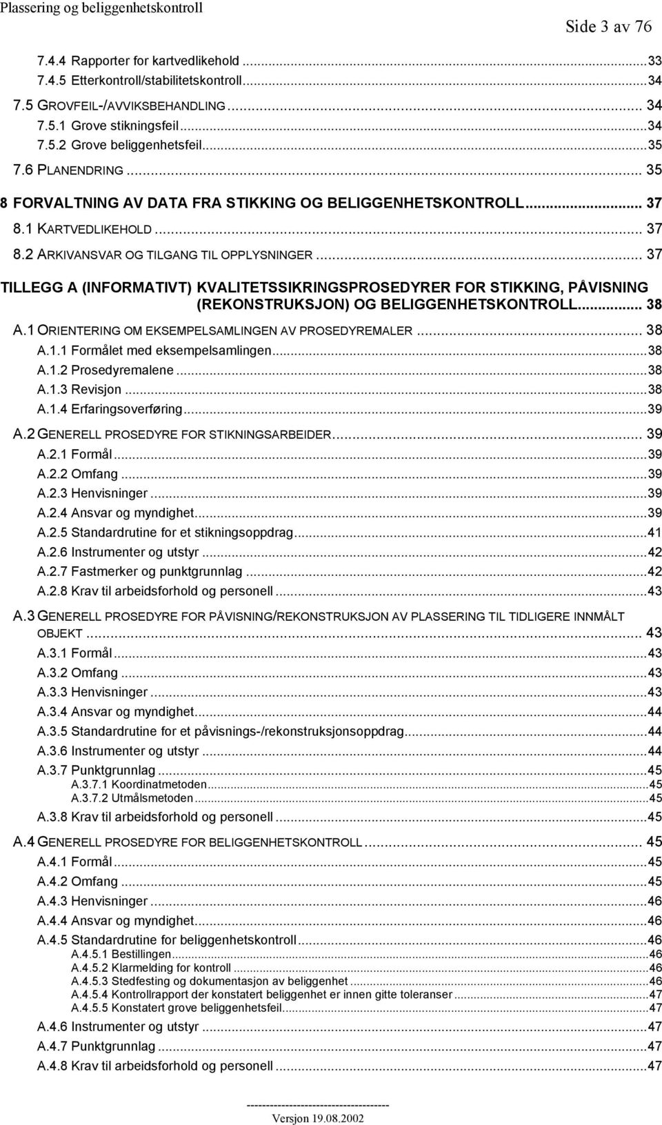 .. 37 TILLEGG A (INFORMATIVT) KVALITETSSIKRINGSPROSEDYRER FOR STIKKING, PÅVISNING (REKONSTRUKSJON) OG BELIGGENHETSKONTROLL... 38 A.1 ORIENTERING OM EKSEMPELSAMLINGEN AV PROSEDYREMALER... 38 A.1.1 Formålet med eksempelsamlingen.