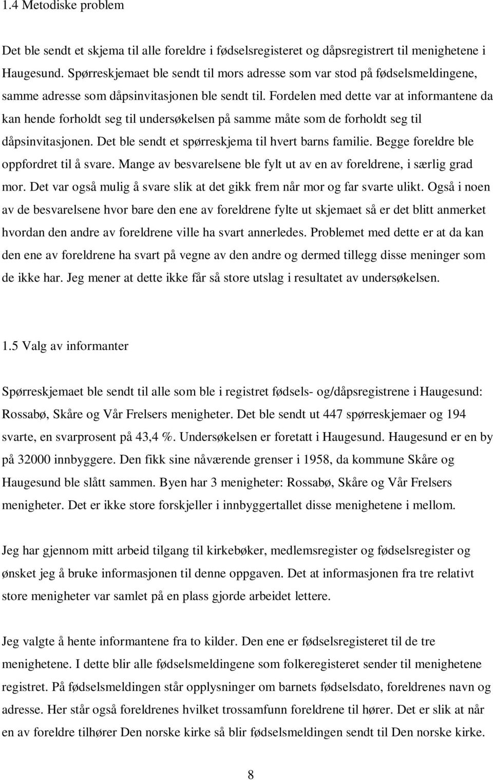 Fordelen med dette var at informantene da kan hende forholdt seg til undersøkelsen på samme måte som de forholdt seg til dåpsinvitasjonen. Det ble sendt et spørreskjema til hvert barns familie.