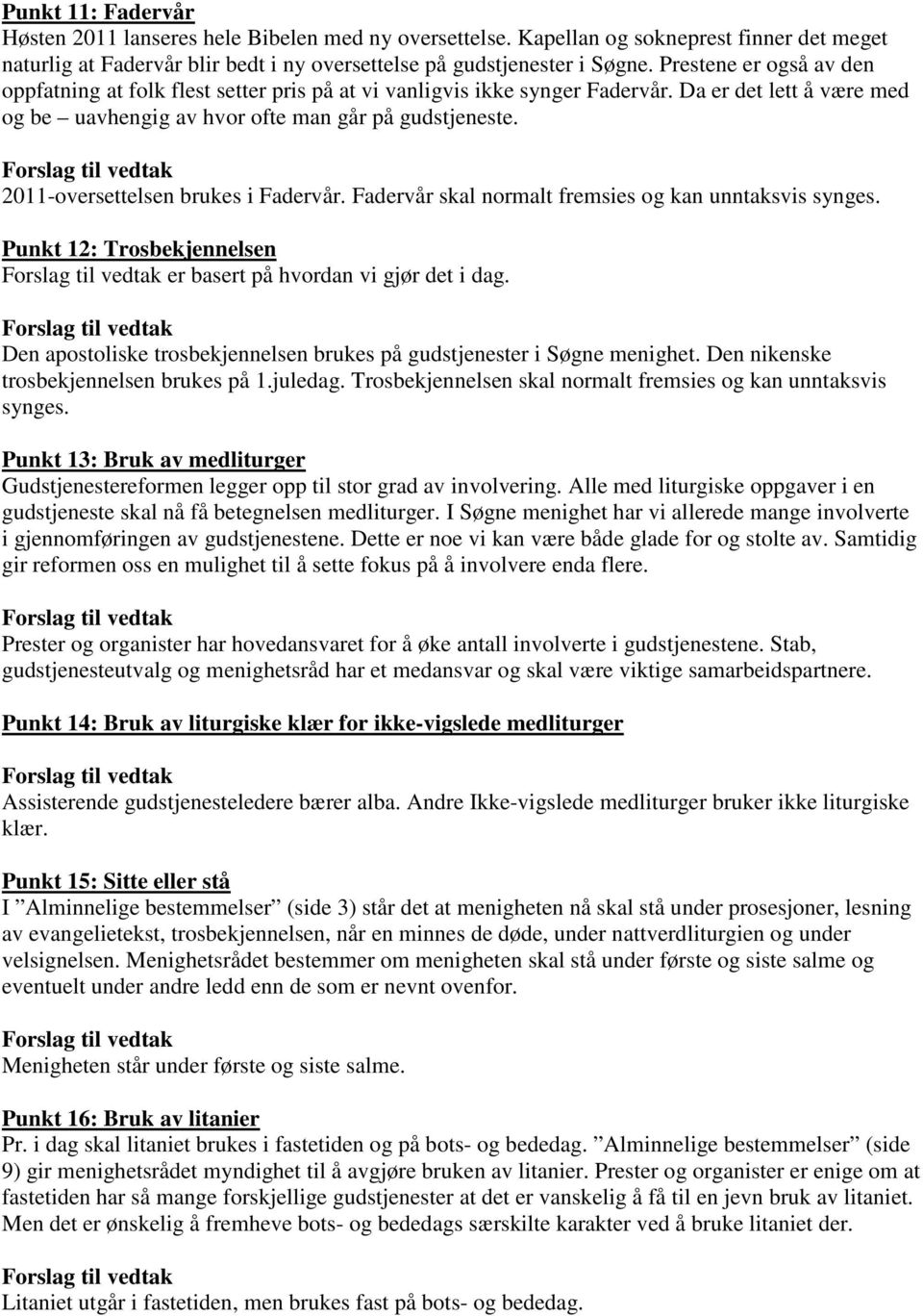 2011-oversettelsen brukes i Fadervår. Fadervår skal normalt fremsies og kan unntaksvis synges. Punkt 12: Trosbekjennelsen er basert på hvordan vi gjør det i dag.