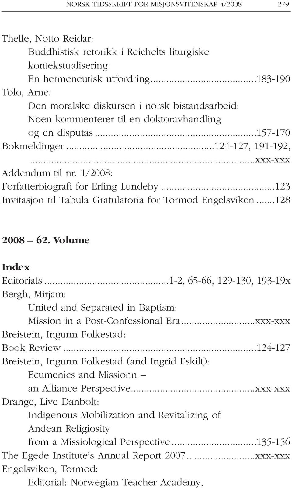 1/2008: Forfatterbiografi for Erling Lundeby...123 Invitasjon til Tabula Gratulatoria for Tormod Engelsviken...128 2008 62. Volume Index Editorials.