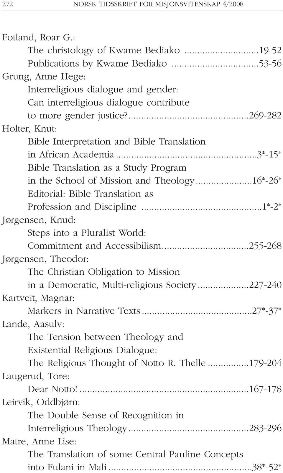 ...269-282 Holter, Knut: Bible Interpretation and Bible Translation in African Academia...3*-15* Bible Translation as a Study Program in the School of Mission and Theology.