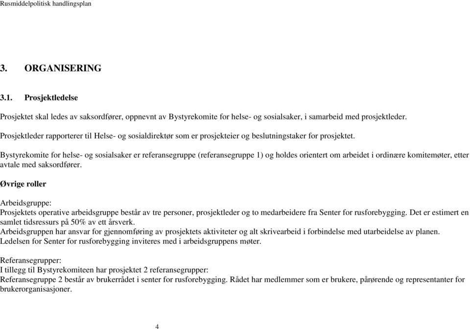 Bystyrekomite for helse- og sosialsaker er referansegruppe (referansegruppe 1) og holdes orientert om arbeidet i ordinære komitemøter, etter avtale med saksordfører.