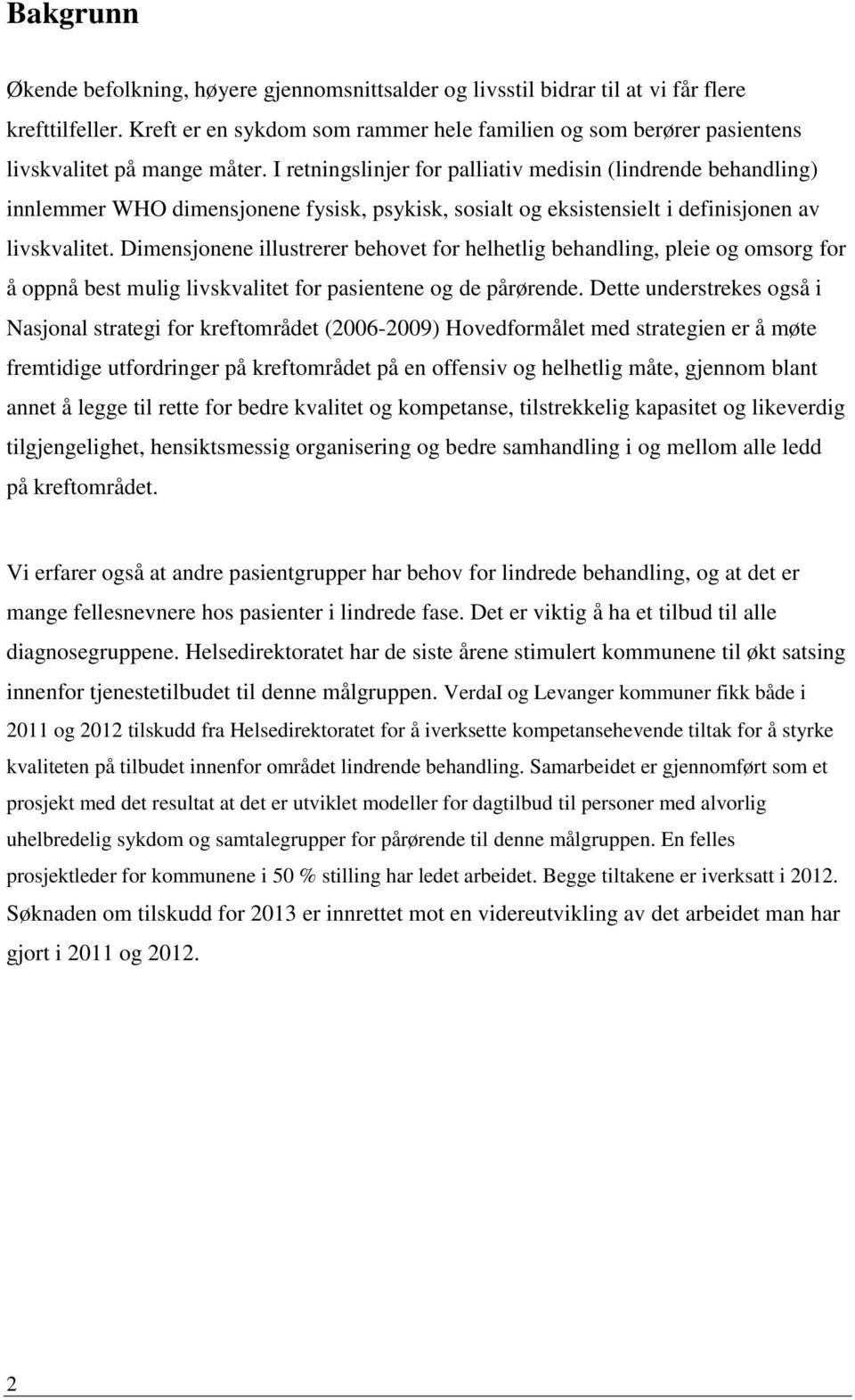 I retningslinjer for palliativ medisin (lindrende behandling) innlemmer WHO dimensjonene fysisk, psykisk, sosialt og eksistensielt i definisjonen av livskvalitet.