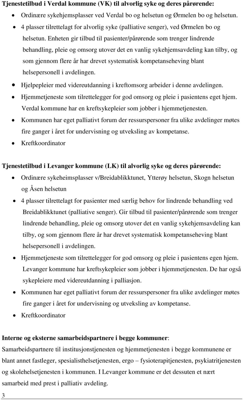 Enheten gir tilbud til pasienter/pårørende som trenger lindrende behandling, pleie og omsorg utover det en vanlig sykehjemsavdeling kan tilby, og som gjennom flere år har drevet systematisk