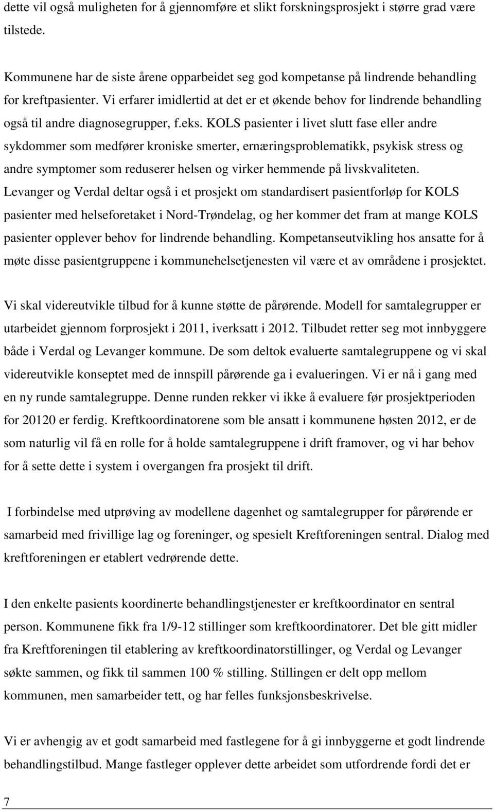 Vi erfarer imidlertid at det er et økende behov for lindrende behandling også til andre diagnosegrupper, f.eks.