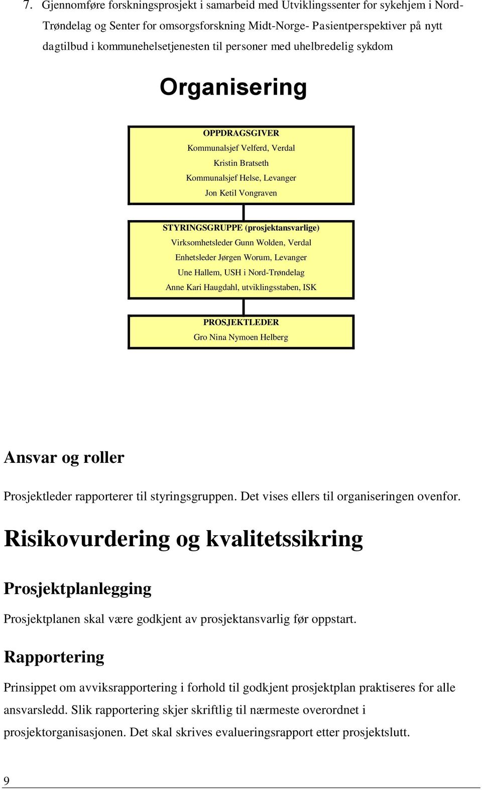 (prosjektansvarlige) Virksomhetsleder Gunn Wolden, Verdal Enhetsleder Jørgen Worum, Levanger Une Hallem, USH i Nord-Trøndelag Anne Kari Haugdahl, utviklingsstaben, ISK PROSJEKTLEDER Gro Nina Nymoen