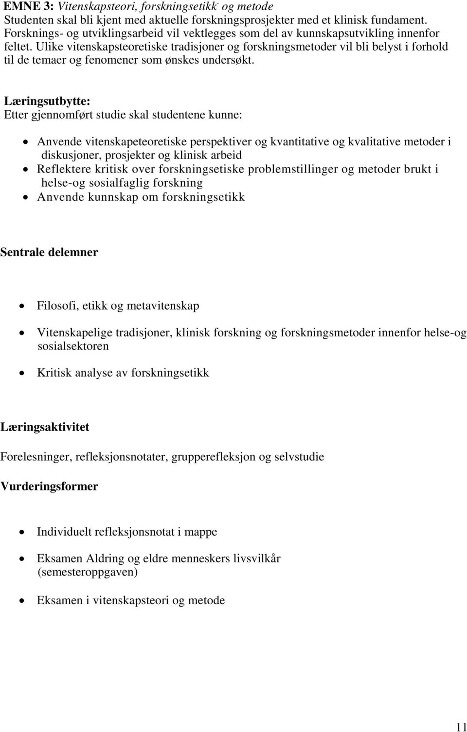 Ulike vitenskapsteoretiske tradisjoner og forskningsmetoder vil bli belyst i forhold til de temaer og fenomener som ønskes undersøkt.