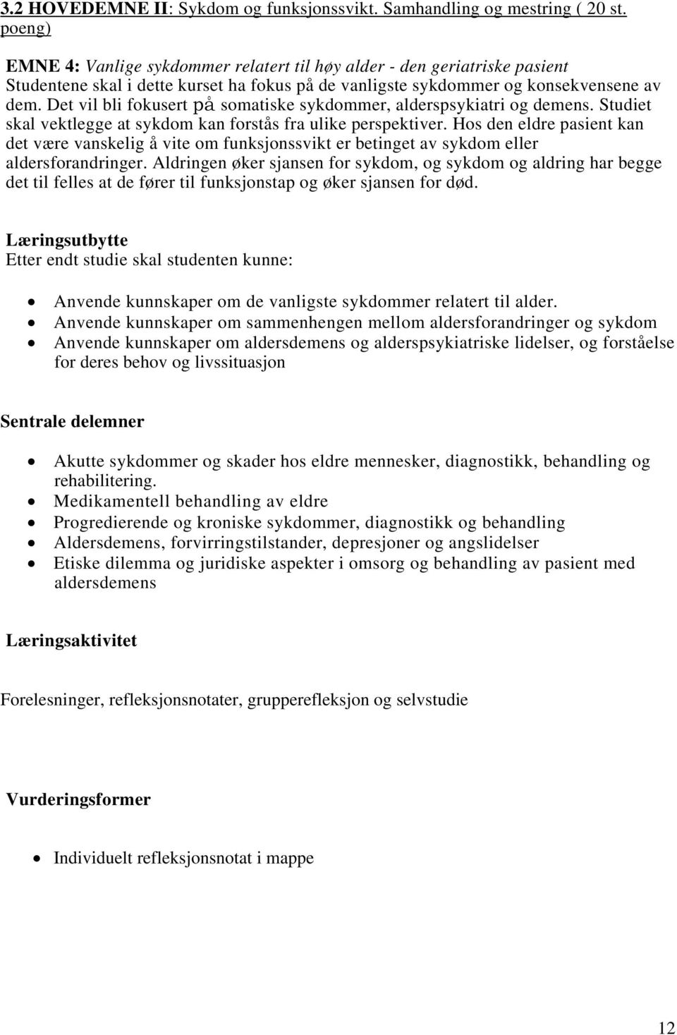 Det vil bli fokusert på somatiske sykdommer, alderspsykiatri og demens. Studiet skal vektlegge at sykdom kan forstås fra ulike perspektiver.