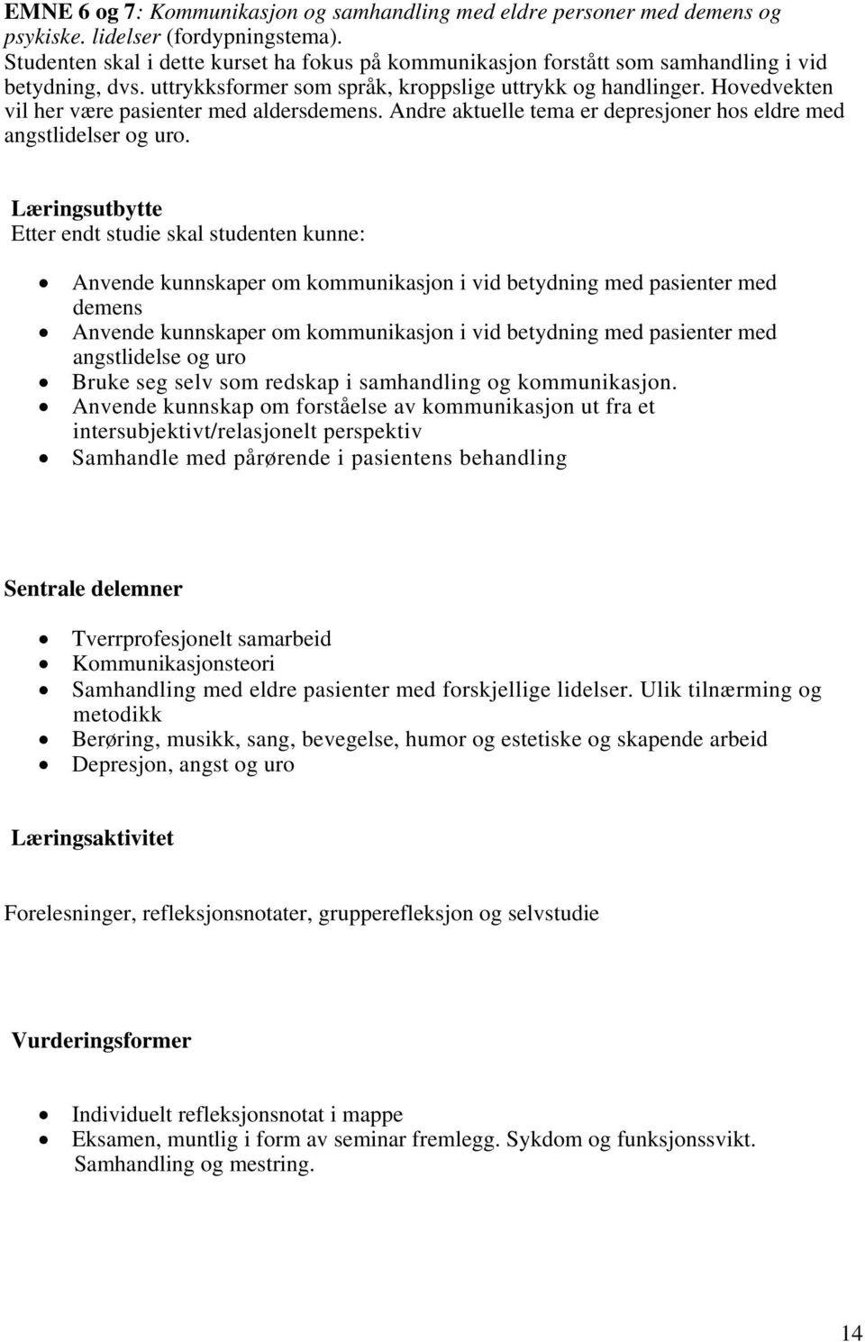 Hovedvekten vil her være pasienter med aldersdemens. Andre aktuelle tema er depresjoner hos eldre med angstlidelser og uro.