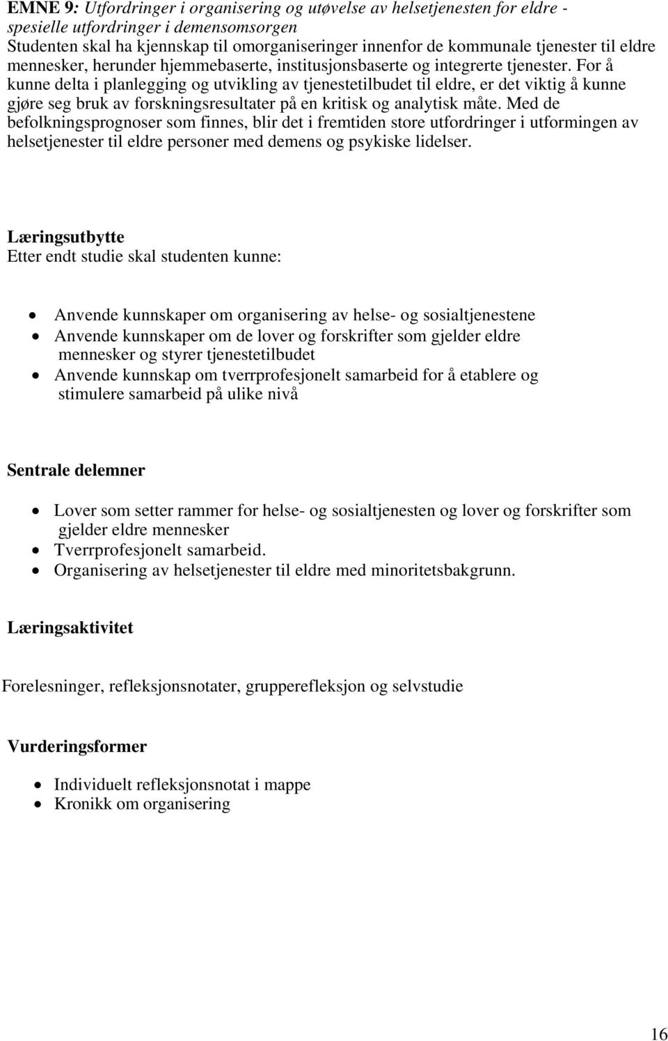 For å kunne delta i planlegging og utvikling av tjenestetilbudet til eldre, er det viktig å kunne gjøre seg bruk av forskningsresultater på en kritisk og analytisk måte.