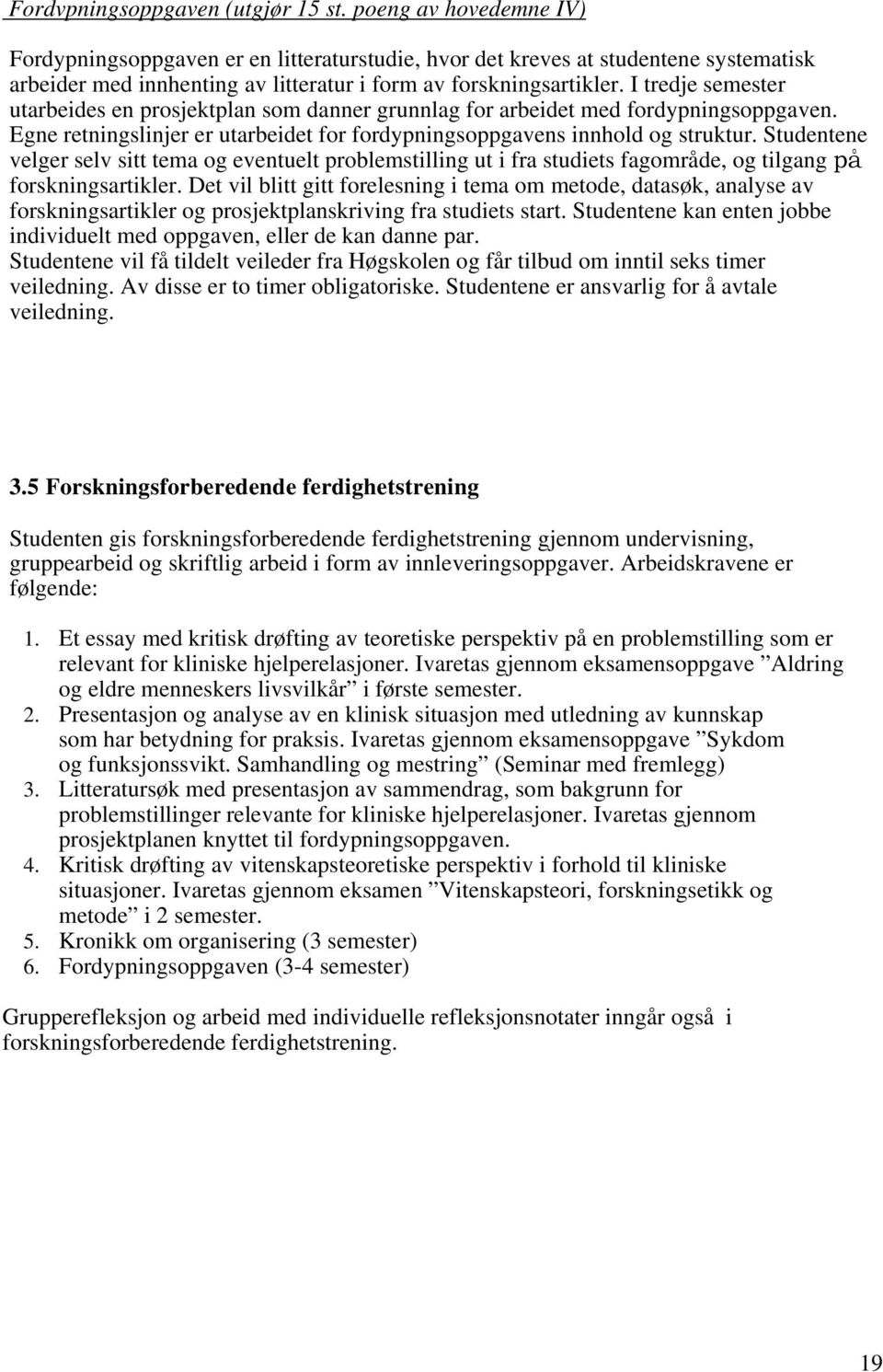 I tredje semester utarbeides en prosjektplan som danner grunnlag for arbeidet med fordypningsoppgaven. Egne retningslinjer er utarbeidet for fordypningsoppgavens innhold og struktur.