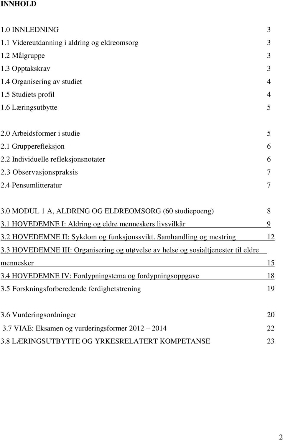 1 HOVEDEMNE I: Aldring og eldre menneskers livsvilkår 9 3.2 HOVEDEMNE II: Sykdom og funksjonssvikt. Samhandling og mestring 12 3.