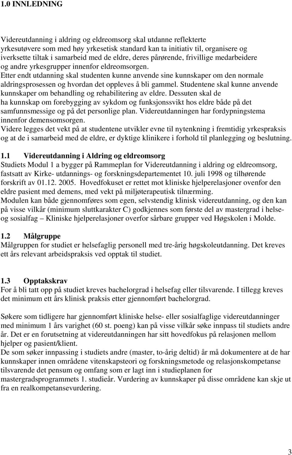 Etter endt utdanning skal studenten kunne anvende sine kunnskaper om den normale aldringsprosessen og hvordan det oppleves å bli gammel.