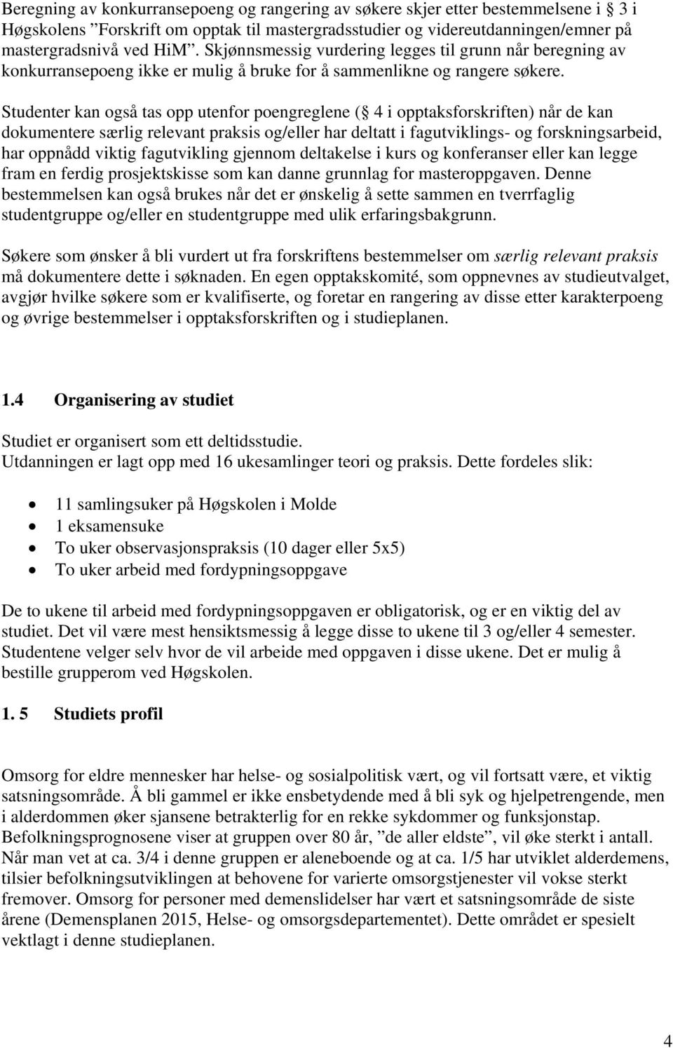 Studenter kan også tas opp utenfor poengreglene ( 4 i opptaksforskriften) når de kan dokumentere særlig relevant praksis og/eller har deltatt i fagutviklings- og forskningsarbeid, har oppnådd viktig