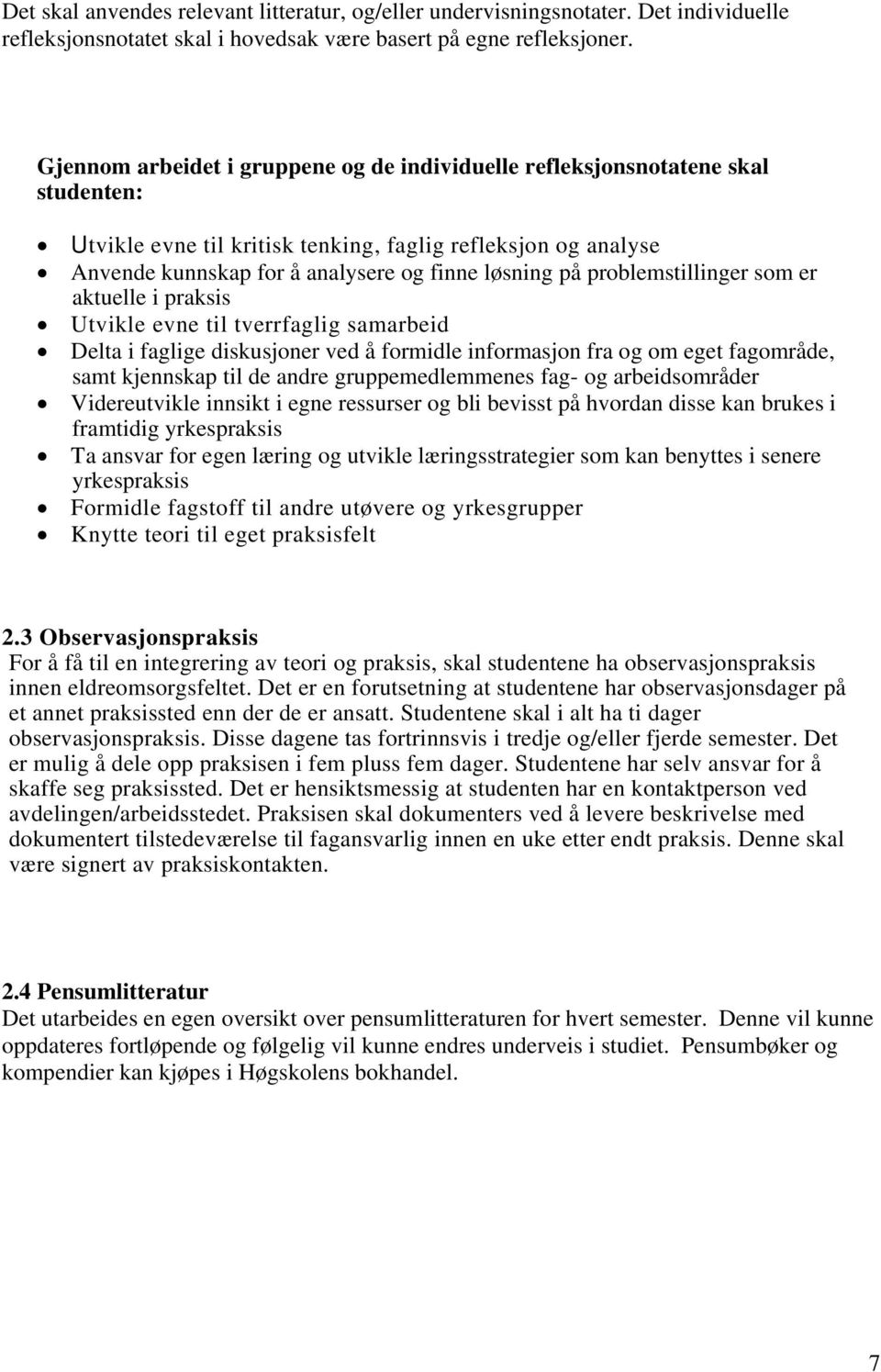 problemstillinger som er aktuelle i praksis Utvikle evne til tverrfaglig samarbeid Delta i faglige diskusjoner ved å formidle informasjon fra og om eget fagområde, samt kjennskap til de andre